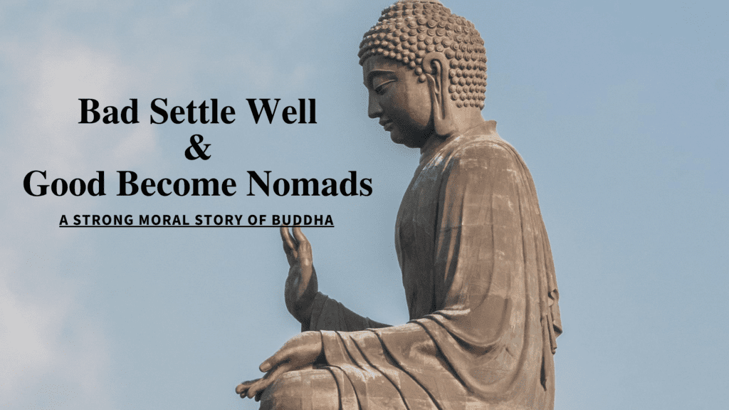 Bad Settle Well and Good Become Nomads | A Strong Moral Story of Buddha 1 Bad Settle Well and Good Become Nomads