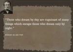 An Image of Beautiful Quotes by Edgar Allan Poe 'Those who dream by day are cognizant of many things which escape those who dream only by night.'