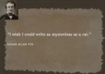 An Image of Beautiful Quotes by Edgar Allan Poe 'I wish I could write as mysterious as a cat.'