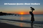20 Famous Quotes About Mothers